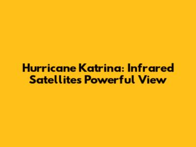 Hurricane Katrina: Infrared Satellite's Powerful View
