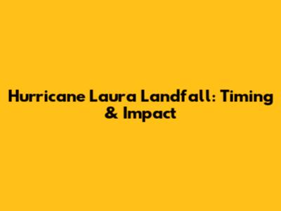 Hurricane Laura Landfall: Timing & Impact