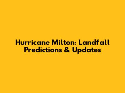 Hurricane Milton: Landfall Predictions & Updates