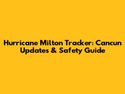 Hurricane Milton Tracker: Cancun Updates & Safety Guide
