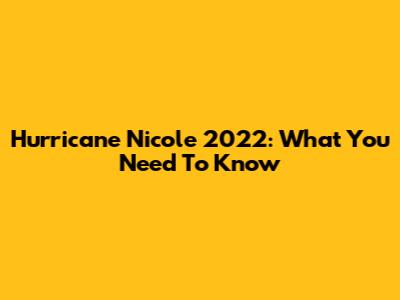 Hurricane Nicole 2022: What You Need To Know