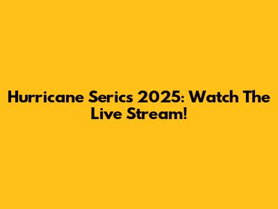 Hurricane Serics 2025: Watch The Live Stream!