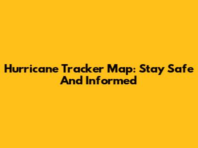 Hurricane Tracker Map: Stay Safe And Informed