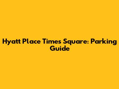Hyatt Place Times Square: Parking Guide