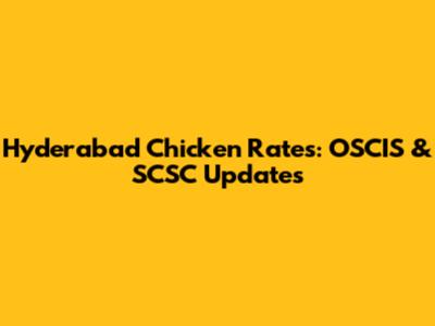 Hyderabad Chicken Rates: OSCIS & SCSC Updates