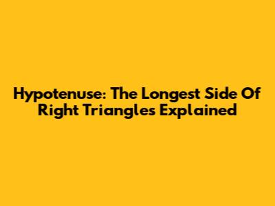 Hypotenuse: The Longest Side Of Right Triangles Explained