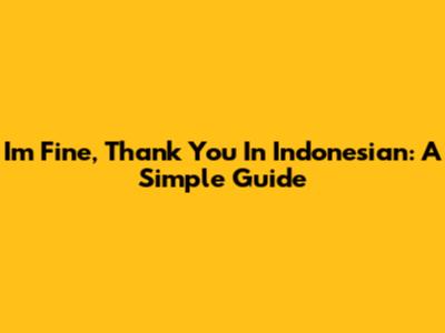 I'm Fine, Thank You In Indonesian: A Simple Guide