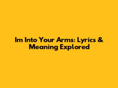I'm Into Your Arms: Lyrics & Meaning Explored