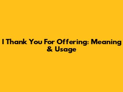 I Thank You For Offering: Meaning & Usage
