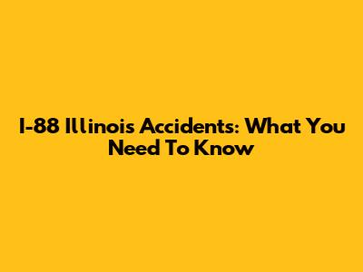 I-88 Illinois Accidents: What You Need To Know