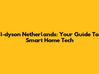 I-dyson Netherlands: Your Guide To Smart Home Tech