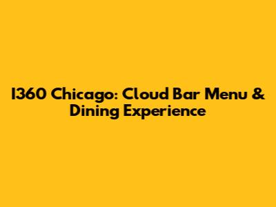 I360 Chicago: Cloud Bar Menu & Dining Experience