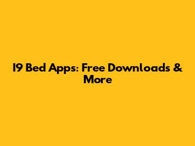 I9 Bed Apps: Free Downloads & More