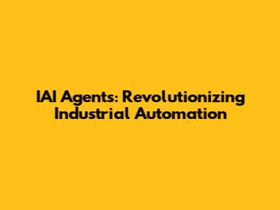 IAI Agents: Revolutionizing Industrial Automation