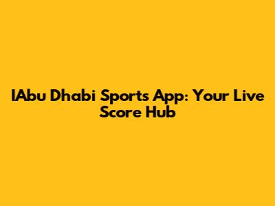 IAbu Dhabi Sports App: Your Live Score Hub