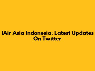 IAir Asia Indonesia: Latest Updates On Twitter