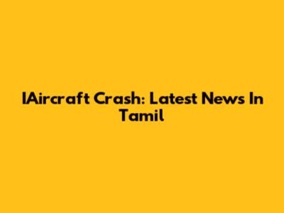 IAircraft Crash: Latest News In Tamil