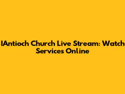 IAntioch Church Live Stream: Watch Services Online