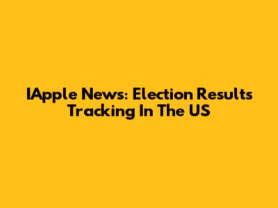 IApple News: Election Results Tracking In The US