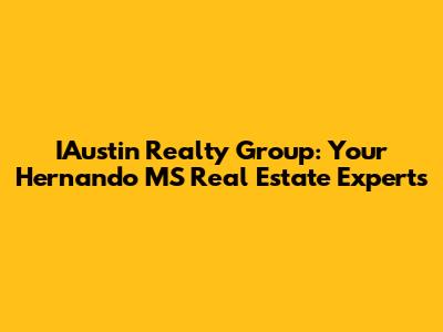 IAustin Realty Group: Your Hernando MS Real Estate Experts