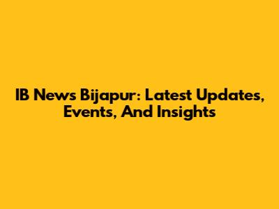 IB News Bijapur: Latest Updates, Events, And Insights