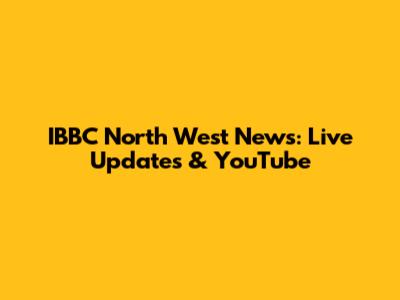 IBBC North West News: Live Updates & YouTube