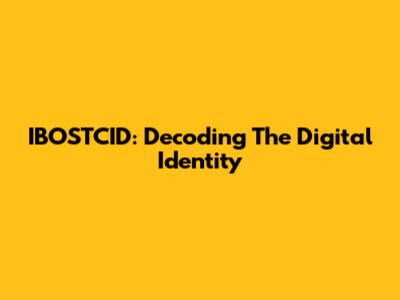 IBOSTCID: Decoding The Digital Identity