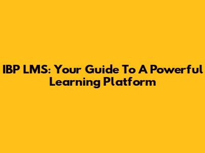 IBP LMS: Your Guide To A Powerful Learning Platform