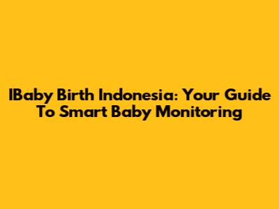 IBaby Birth Indonesia: Your Guide To Smart Baby Monitoring