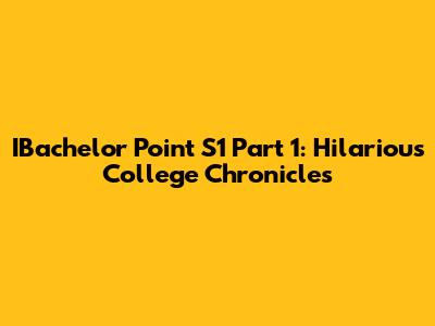 IBachelor Point S1 Part 1: Hilarious College Chronicles