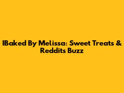 IBaked By Melissa: Sweet Treats & Reddit's Buzz