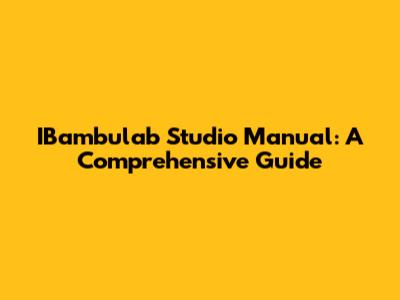 IBambulab Studio Manual: A Comprehensive Guide