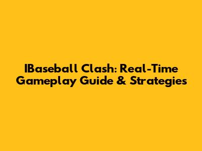 IBaseball Clash: Real-Time Gameplay Guide & Strategies