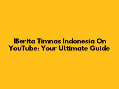 IBerita Timnas Indonesia On YouTube: Your Ultimate Guide