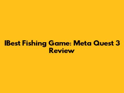 IBest Fishing Game: Meta Quest 3 Review