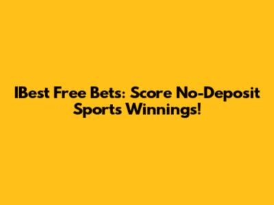 IBest Free Bets: Score No-Deposit Sports Winnings!
