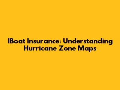 IBoat Insurance: Understanding Hurricane Zone Maps