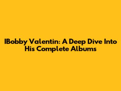 IBobby Valentin: A Deep Dive Into His Complete Albums