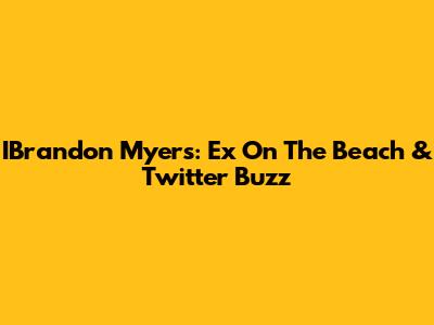 IBrandon Myers: Ex On The Beach & Twitter Buzz
