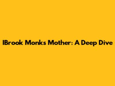 IBrook Monk's Mother: A Deep Dive
