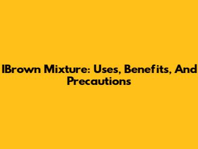 IBrown Mixture: Uses, Benefits, And Precautions