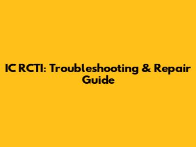 IC RCTI: Troubleshooting & Repair Guide