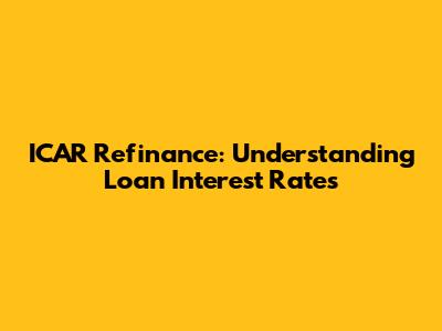 ICAR Refinance: Understanding Loan Interest Rates