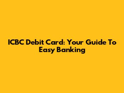 ICBC Debit Card: Your Guide To Easy Banking