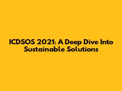 ICDSOS 2021: A Deep Dive Into Sustainable Solutions
