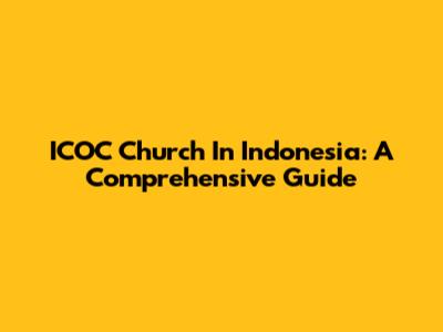 ICOC Church In Indonesia: A Comprehensive Guide