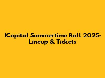 ICapital Summertime Ball 2025: Lineup & Tickets