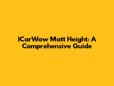 ICarWow Matt Height: A Comprehensive Guide