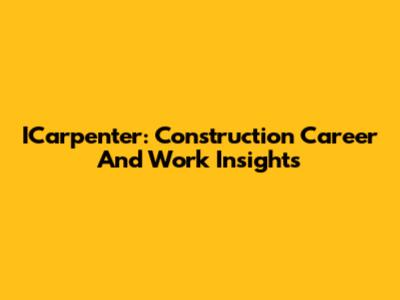 ICarpenter: Construction Career And Work Insights
