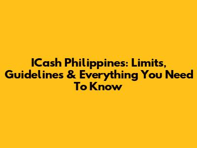 ICash Philippines: Limits, Guidelines & Everything You Need To Know